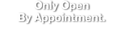 Only Open  By Appointment. 